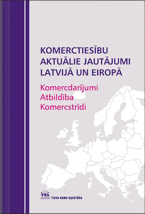 Komerctiesību aktuālie jautājumi Latvijā un Eiropā. Komercdarījumi. Atbildība. Komercstrīdi